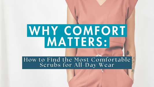 Why Comfort Matters: How to Find the Most Comfortable Scrubs for All-Day Wear