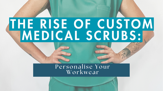 The Rise of Custom Medical Scrubs: Personalise Your Workwear